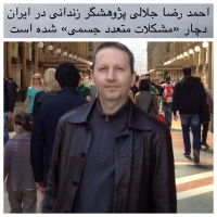 احمدرضا جلالى ، پژوهشگر زندانی در ایران دچار «مشکلات متعدد جسمی» شده است